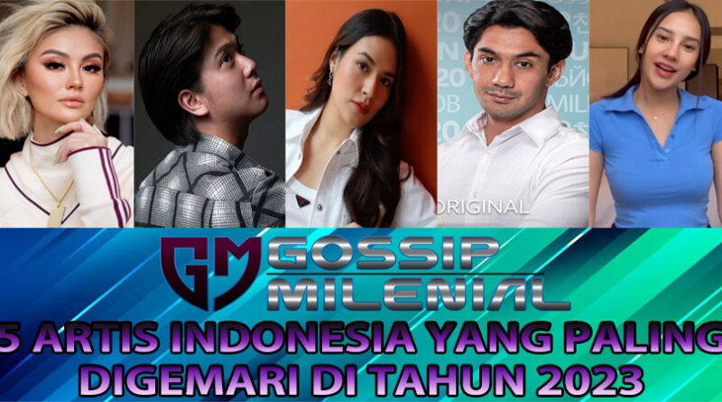 5 Artis Indonesia Yang Paling Digemari Di Tahun 2023