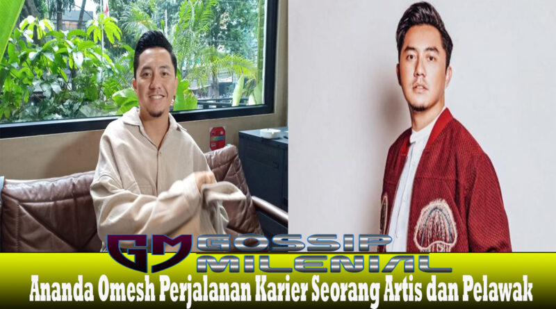 Ananda Omesh Perjalanan Karier Seorang Artis dan Pelawak