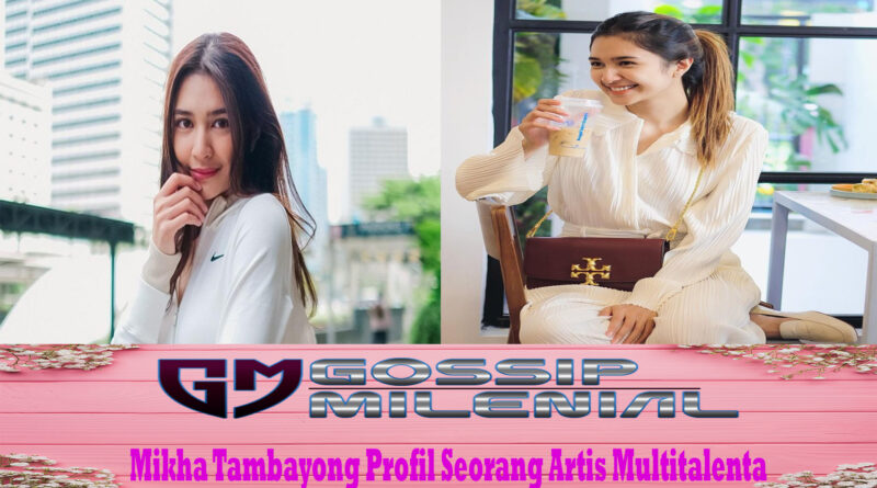 Mikha Tambayong Profil Seorang Artis Multitalenta