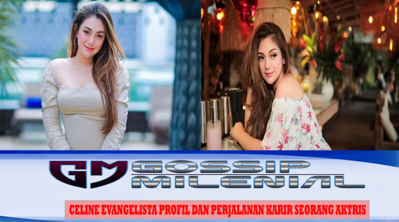 Celine Evangelista Profil dan Perjalanan Karir Seorang Aktris