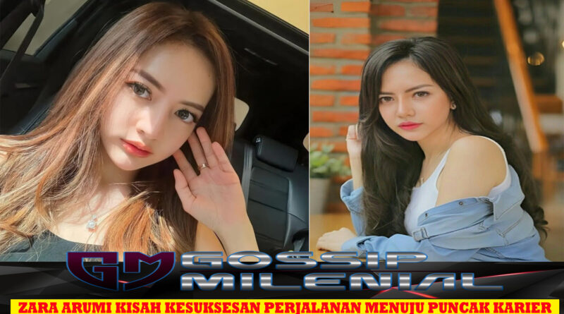 Zara Arumi Kisah Kesuksesan Perjalanan Menuju Puncak Karier