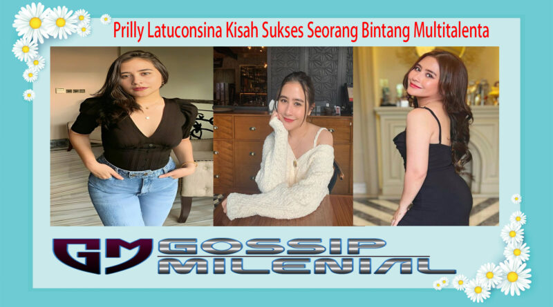 Prilly Latuconsina Kisah Sukses Seorang Bintang Multitalenta