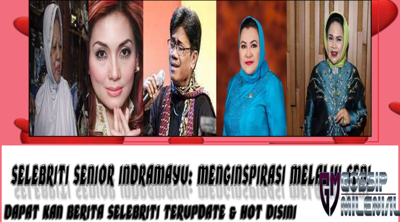 5 Selebriti Senior Indramayu